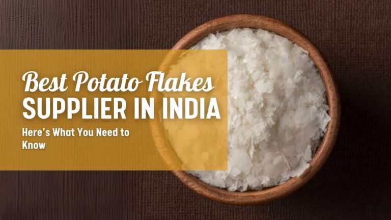 Looking for the Best Potato Flakes Supplier in India? Here’s What You Need to Know
