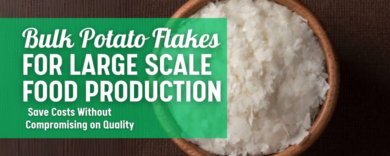 Bulk Potato Flakes for Large-Scale Food Production Save Costs Without Compromising on Quality