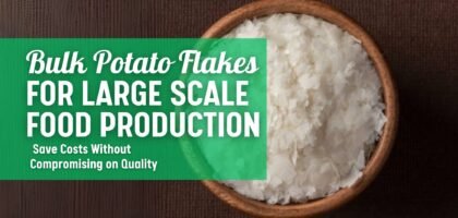 Bulk Potato Flakes for Large-Scale Food Production Save Costs Without Compromising on Quality